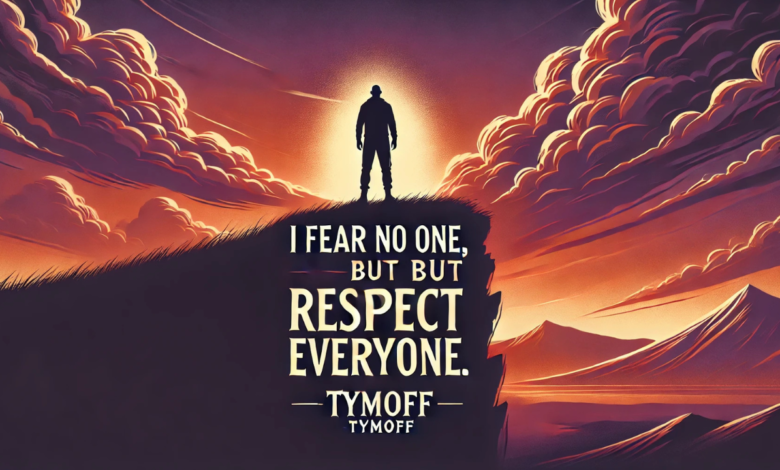 i fear no one, but respect everyone. - tymoff